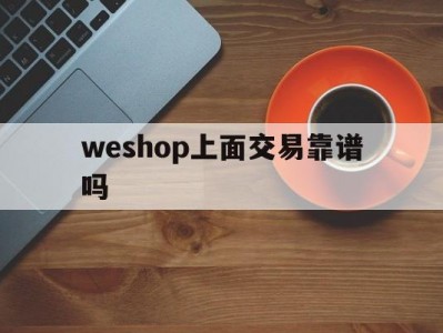 weshop上面交易靠谱吗-炒期货最低需要多少钱开户
